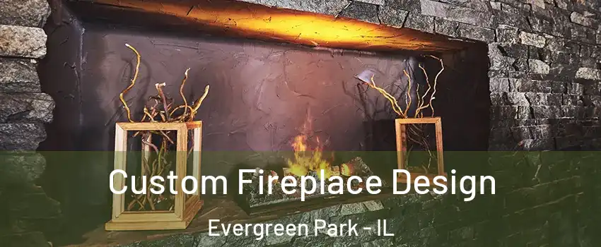  Custom Fireplace Design Evergreen Park - IL
