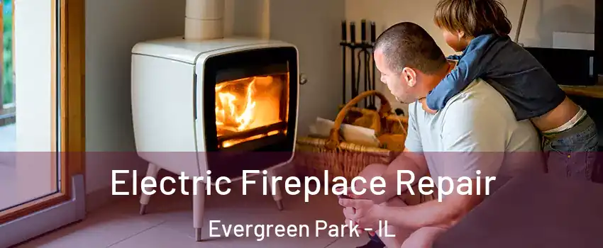  Electric Fireplace Repair Evergreen Park - IL