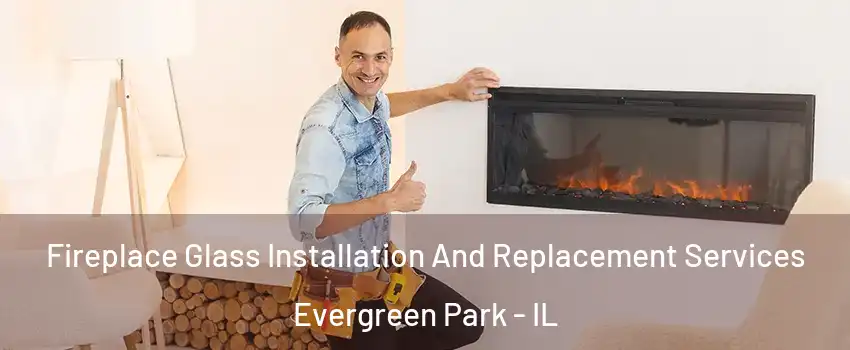  Fireplace Glass Installation And Replacement Services Evergreen Park - IL