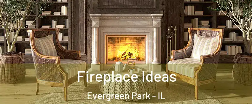  Fireplace Ideas Evergreen Park - IL