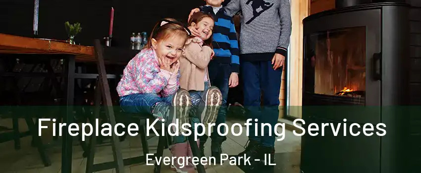  Fireplace Kidsproofing Services Evergreen Park - IL