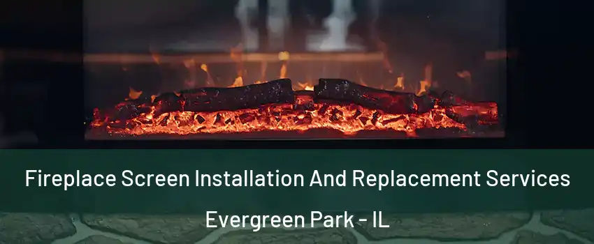  Fireplace Screen Installation And Replacement Services Evergreen Park - IL