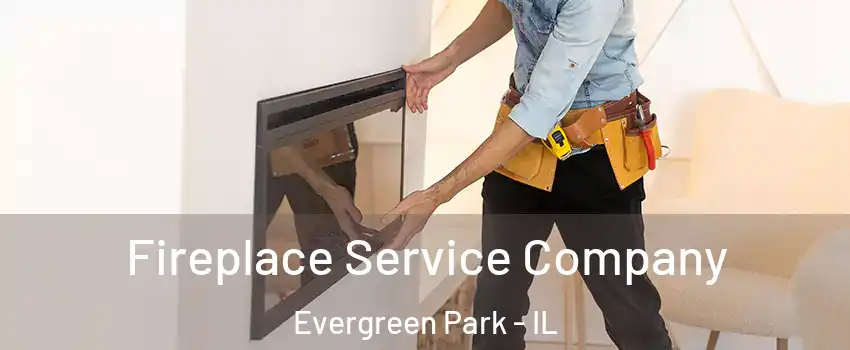 Fireplace Service Company Evergreen Park - IL