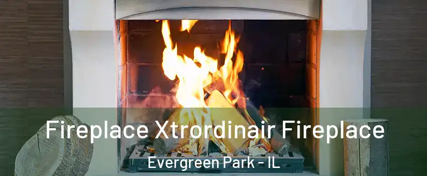  Fireplace Xtrordinair Fireplace Evergreen Park - IL