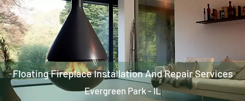 Floating Fireplace Installation And Repair Services Evergreen Park - IL
