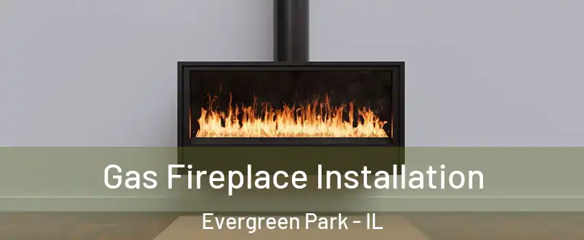  Gas Fireplace Installation Evergreen Park - IL