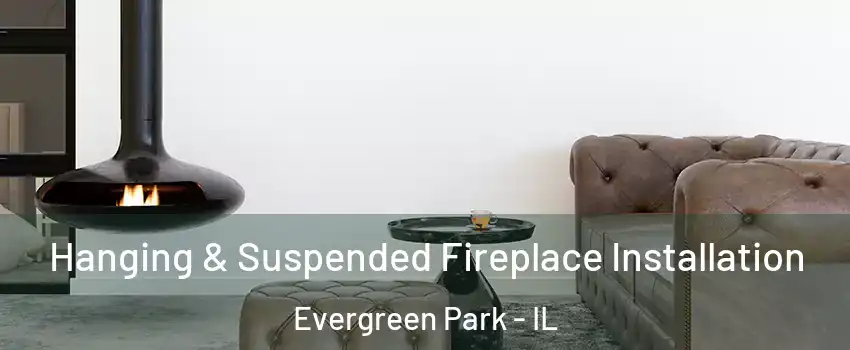  Hanging & Suspended Fireplace Installation Evergreen Park - IL