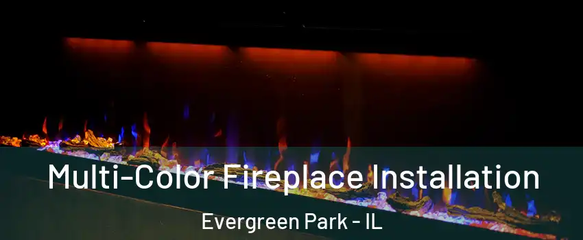  Multi-Color Fireplace Installation Evergreen Park - IL