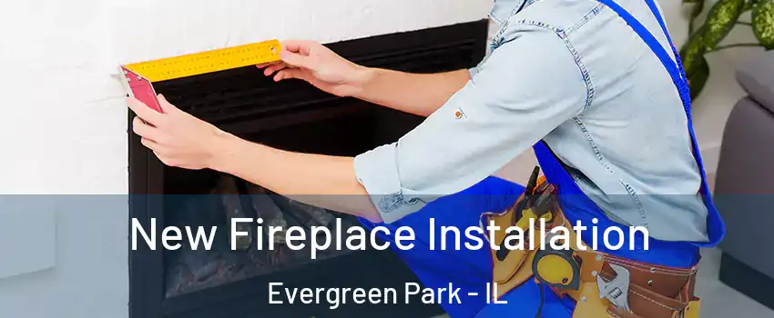  New Fireplace Installation Evergreen Park - IL