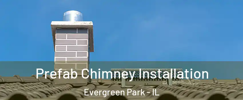  Prefab Chimney Installation Evergreen Park - IL