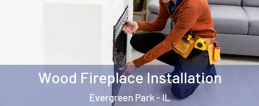  Wood Fireplace Installation Evergreen Park - IL