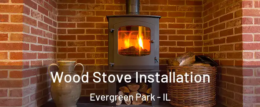  Wood Stove Installation Evergreen Park - IL